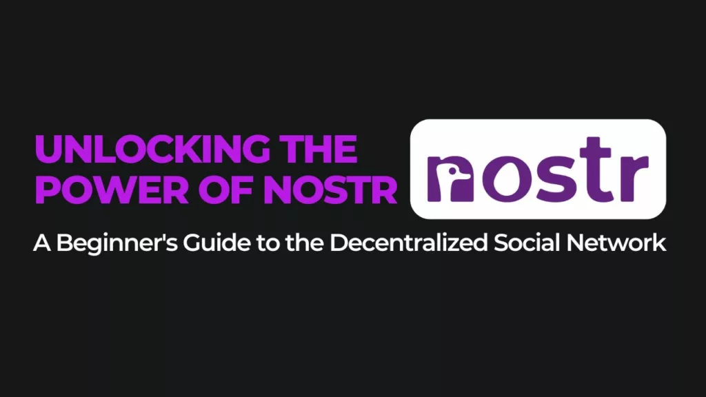 Unlocking the Power of Nostr: A Beginner’s Guide to the Decentralized Social Network