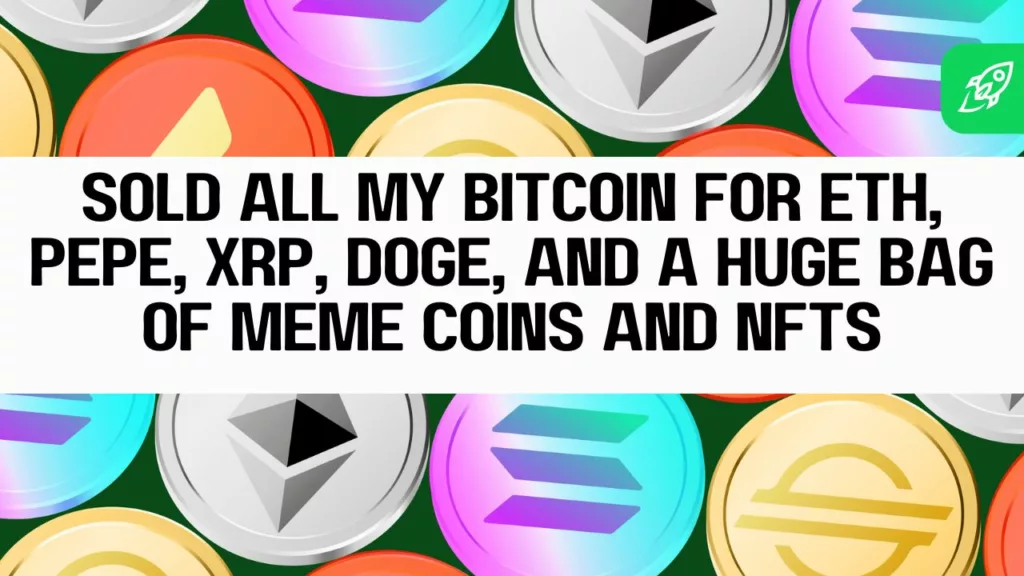 SOLD ALL MY BITCOIN for ETH, PEPE, XRP, DOGE, and a huge bag of meme coins and NFTS